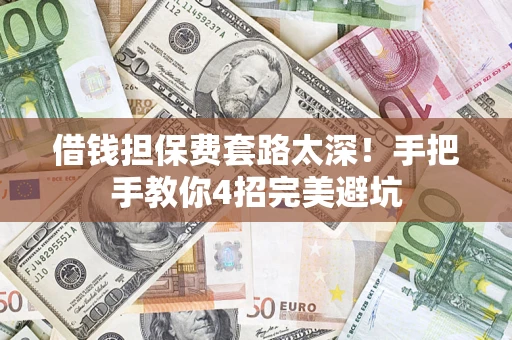 北京借钱担保费套路太深！手把手教你4招完美避坑