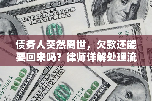 北京债务人突然离世，欠款还能要回来吗？律师详解处理流程