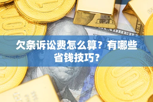 北京欠条诉讼费怎么算？有哪些省钱技巧？