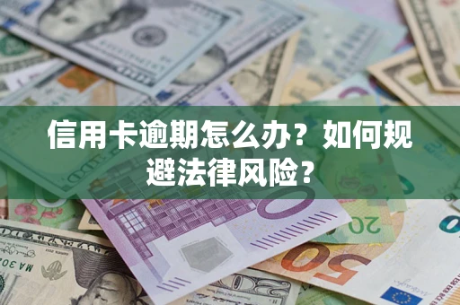 北京信用卡逾期怎么办？如何规避法律风险？
