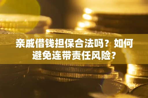 北京亲戚借钱担保合法吗？如何避免连带责任风险？