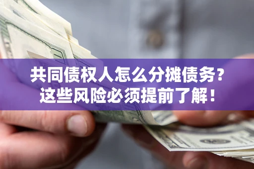 北京共同债权人怎么分摊债务？这些风险必须提前了解！