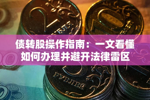 北京债转股操作指南：一文看懂如何办理并避开法律雷区