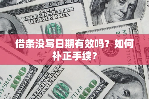 北京借条没写日期有效吗？如何补正手续？