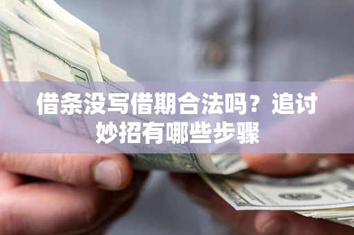 北京借条没写借期合法吗？追讨妙招有哪些步骤