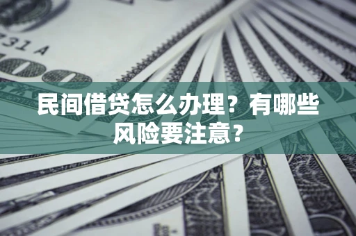 北京民间借贷怎么办理？有哪些风险要注意？