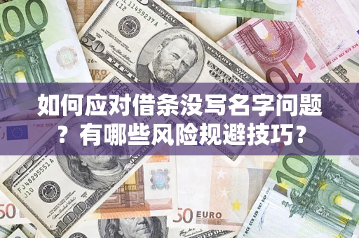 北京如何应对借条没写名字问题？有哪些风险规避技巧？