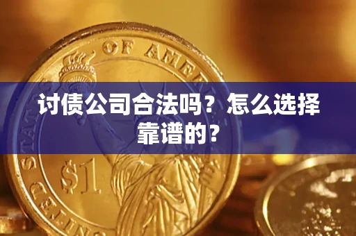 北京讨债公司合法吗？怎么选择靠谱的？