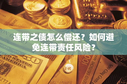 北京连带之债怎么偿还？如何避免连带责任风险？