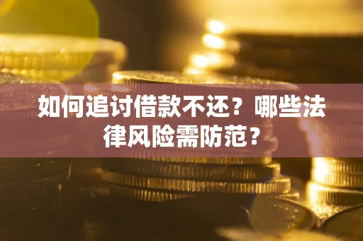 北京如何追讨借款不还？哪些法律风险需防范？